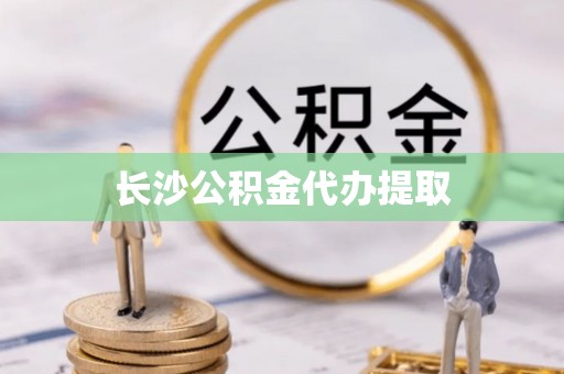 游仙长沙公积金代办提取
